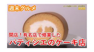 【週末グルメ】開店！有名店で修業したパティシエのケーキ店